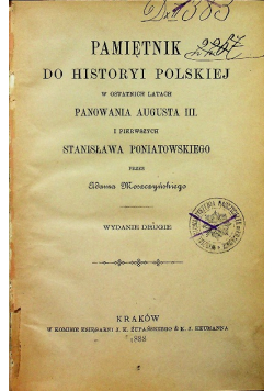 Pamiętnik do historyi polskiej w ostatnich latach panowania Augusta III i pierwszych Stanisława Poniatowskiego 1888 r.