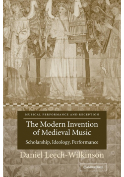 The Modern Invention of Medieval Music