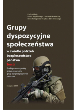 Grupy dyspozycyjne społeczeństwa w świetle potrzeb bezpieczeństwa państwa. Tom 3 Praktyczne aspekty przygotowania grup dyspozycyjnych państwa