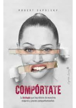 Compórtate La biología que hay detrás de nuestros mejores y peores comportamientos