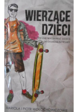 Wierzące dzieci O tym jak wychowywać dzieci do dojrzałej wiary