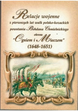 Relacje wojenne z pierwszych lat walk polsko - kozackich powstania Bohdana Chmielnickiego okresu Ogniem i Mieczem