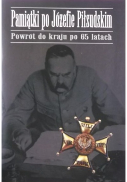 Pamiątki po Józefie Piłsudskim Powrót do kraju po 65 latach