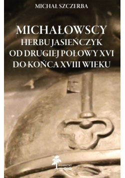 Michałowscy herbu Jasieńczyk od drugiej połowy XVI do końca XVIII wieku