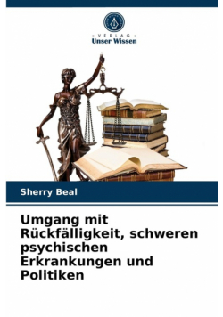 Umgang mit Rückfälligkeit, schweren psychischen Erkrankungen und Politiken