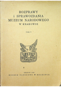 Rozprawy i sprawozdania muzeum narodowego w Krakowie tom V