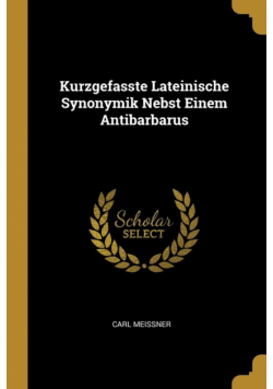 Kurzgefasste Lateinische Synonymik Nebst Einem Antibarbarus