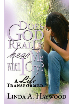 Does God Really Hear Me When I Cry? a Life Transformed