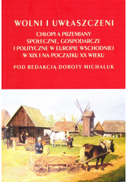 Wolni i uwłaszczeni Chłopi a przemiany społeczne gospodarcze i polityczne w Europie Wschodniej w XIX i na początku XX wieku