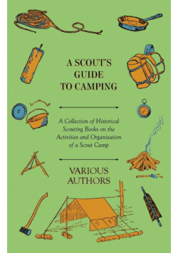 A Scout's Guide to Camping - A Collection of Historical Scouting Books on the Activities and Organisation of a Scout Camp