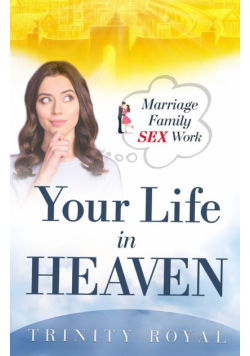 Your Life in Heaven. Marriage, Family, Sex, Work