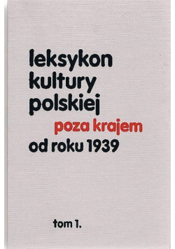 Leksykon kultury polskiej poza krajem od roku 1939 Tom 1