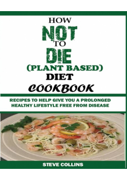 How Not To Die (Plant Based) Diet Cookbook