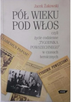Pół wieku pod włos czyli życie codzienne Tygodnika Powszechnego w czasach heroicznych