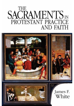The Sacraments in Protestant Practice and Faith