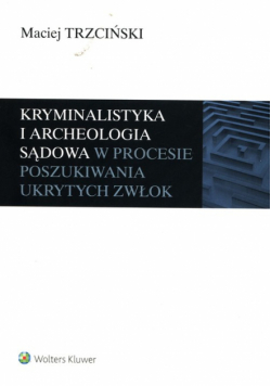 Kryminalistyka i archeologia sądowa w procesie poszukiwania ukrytych zwłok