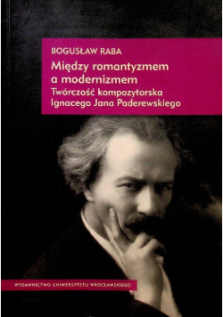 Między romantyzmem a modernizmem Twórczość kompozytora Ignacego Jana Paderewskiego