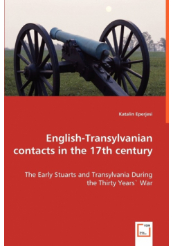 English-Transylvanian contacts in the 17th century  - The Early Stuarts and Transylvania During the Thirty Years` War