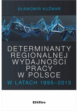 Determinanty regionalnej wydajności pracy...